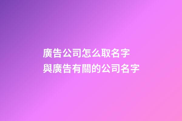 廣告公司怎么取名字 與廣告有關的公司名字-第1張-公司起名-玄機派